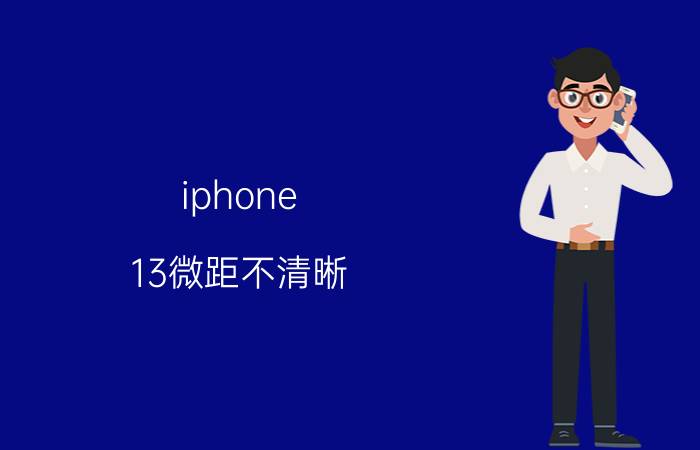 iphone 13微距不清晰 苹果13拍近物对焦不了？